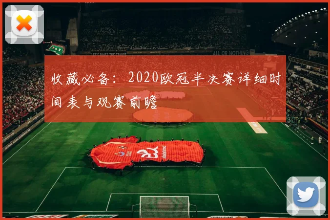 收藏必备：2020欧冠半决赛详细时间表与观赛前瞻