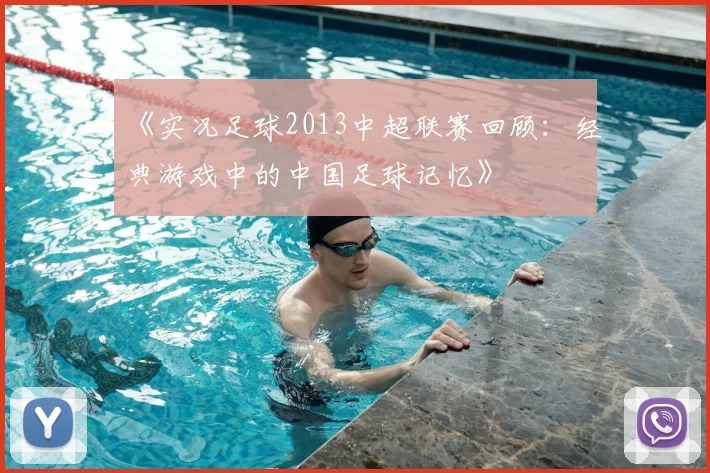 《实况足球2013中超联赛回顾：经典游戏中的中国足球记忆》